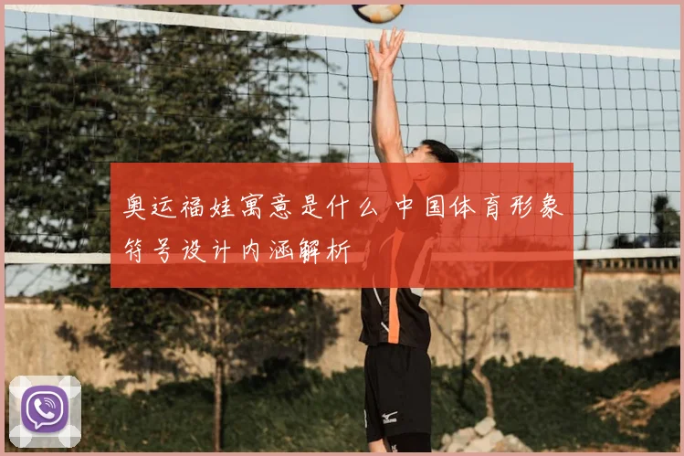 奥运福娃寓意是什么 中国体育形象符号设计内涵解析