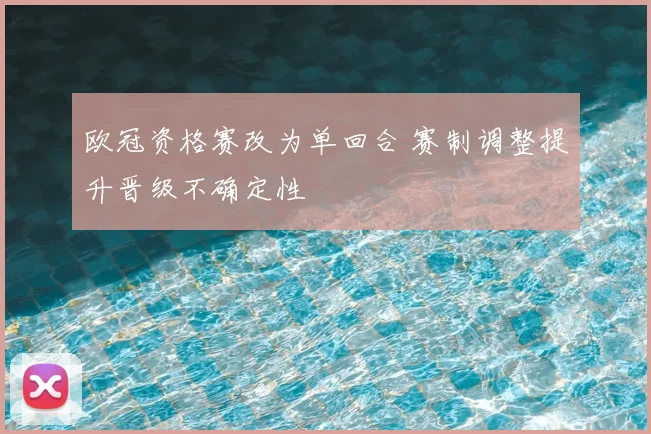 欧冠资格赛改为单回合 赛制调整提升晋级不确定性