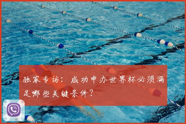 独家专访:成功申办世界杯必须满足哪些关键条件?
